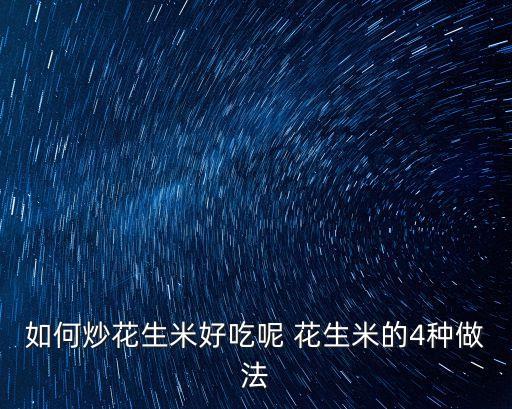 如何炒花生米好吃呢 花生米的4種做法