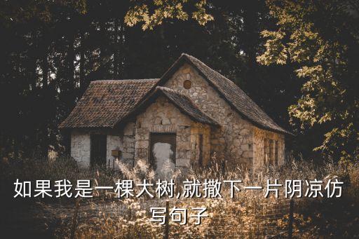 如果我是一棵大樹,就撒下一片陰涼仿寫句子