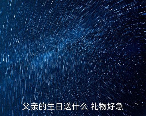 父親的生日送什么 禮物好急