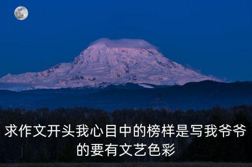 求作文開頭我心目中的榜樣是寫我爺爺?shù)囊形乃嚿? class=