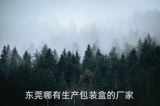 東莞哪有生產包裝盒的廠家