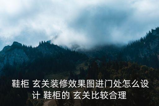 玄關鞋柜效果圖,入口玄關鞋柜設計須考慮哪些因素?