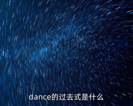 跳舞的過去式，跳舞的過去式是什么