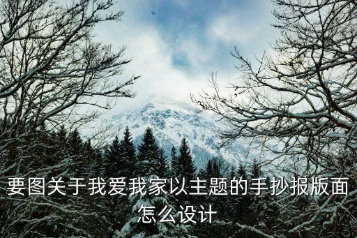 我愛(ài)我的家手抄報(bào)，我愛(ài)我家手抄報(bào)A4 怎畫