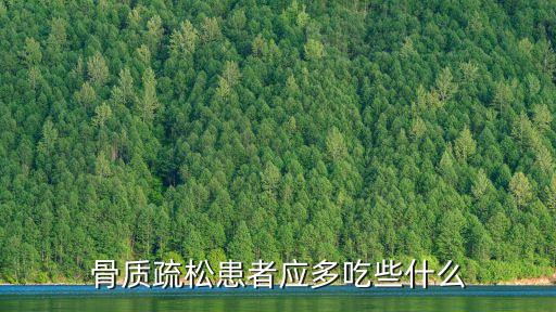 骨質疏松吃什么，骨質疏松吃什么好