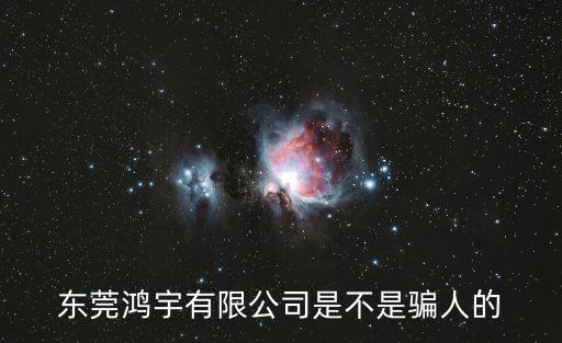東莞市鴻宇投資，東莞鴻宇有限公司是不是騙人的