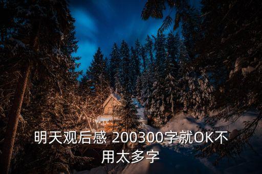 觀后感200字，明天觀后感 200300字就OK不用太多字