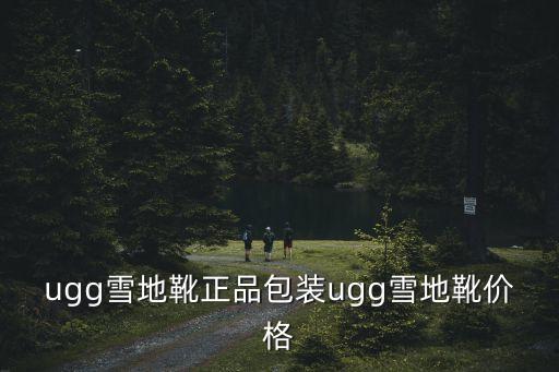ugg雪地靴正品包裝ugg雪地靴價格