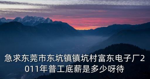 東莞富東電子2019普工底薪，現在東莞市富東電子廠普工工資多少