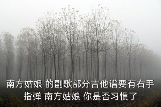 南方姑娘 的副歌部分吉他譜要有右手指彈 南方姑娘 你是否習慣了