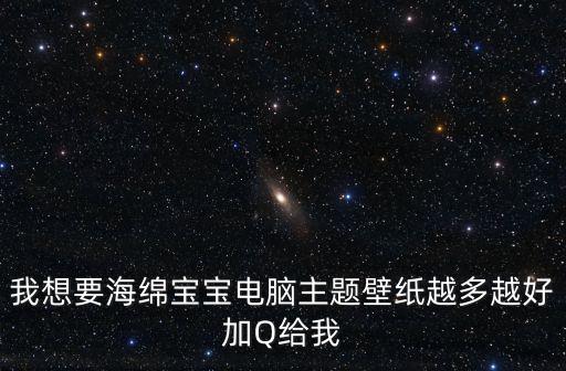 我想要海綿寶寶電腦主題壁紙?jiān)蕉嘣胶眉観給我