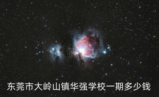 東莞市大嶺山鎮華強學校一期多少錢