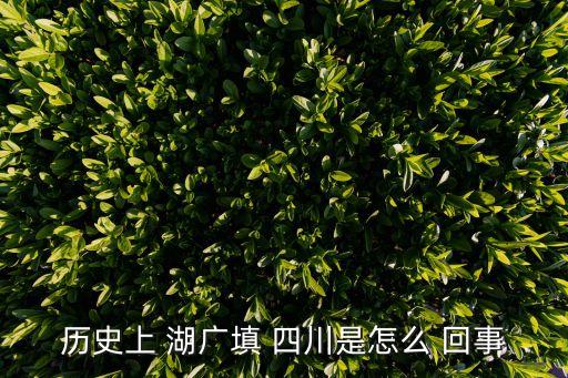 湖廣填四川是怎么回事,湖廣填四川指的是四川的土川