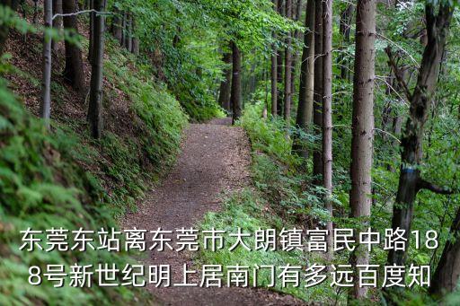 東莞東站去大朗坐幾路車，東莞東站離東莞市大朗鎮(zhèn)富民中路188號新世紀(jì)明上居南門有多遠(yuǎn)百度知