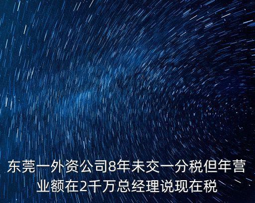 東莞一外資公司8年未交一分稅但年營業額在2千萬總經理說現在稅