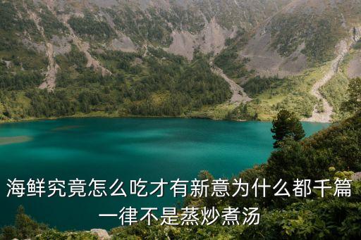 海鮮究竟怎么吃才有新意為什么都千篇一律不是蒸炒煮湯