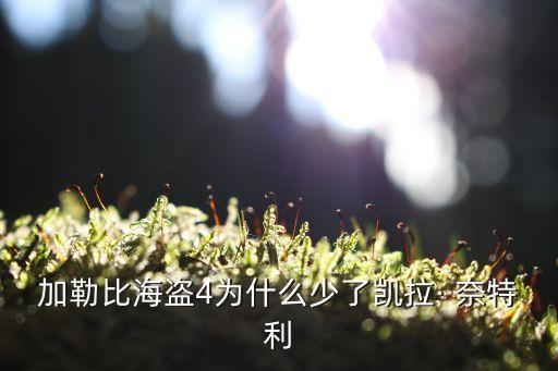 奈特利,《加勒比海盜》第四部女主角凱拉奈特利退場