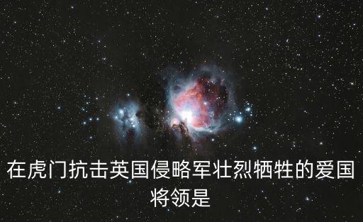 在虎門抗擊英國侵略軍壯烈犧牲的愛國將領(lǐng)是
