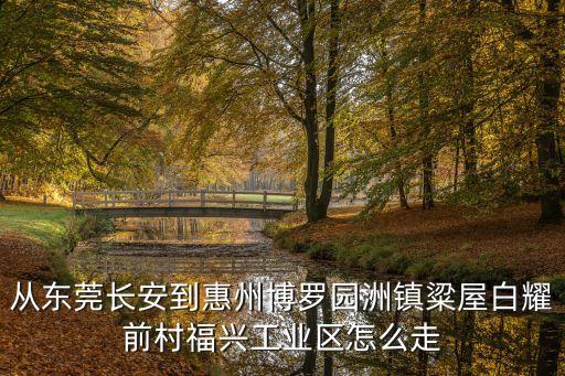 東莞福興工業園，從東莞長安到惠州市博羅縣福田鎮福興工業區乘車路線