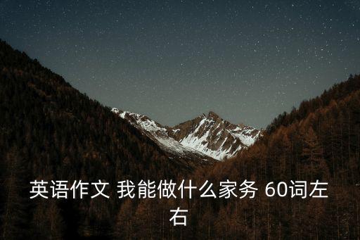英語作文 我能做什么家務(wù) 60詞左右