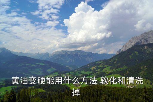  黃油變硬能用什么方法 軟化和清洗掉