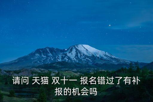 請問 天貓 雙十一 報名錯過了有補報的機會嗎