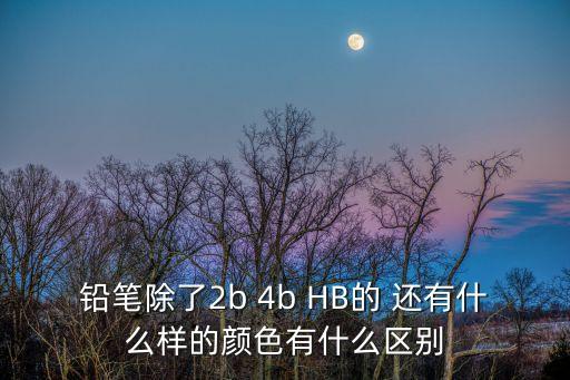 鉛筆除了2b 4b HB的 還有什么樣的顏色有什么區(qū)別