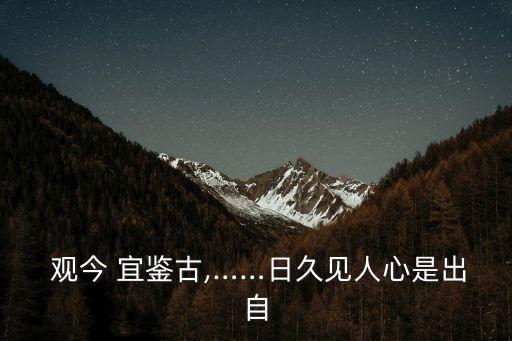  觀今 宜鑒古,……日久見人心是出自