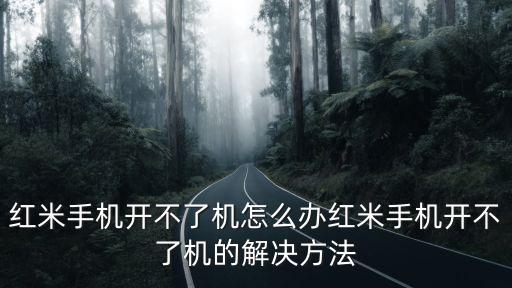 紅米手機開不了機怎么辦紅米手機開不了機的解決方法