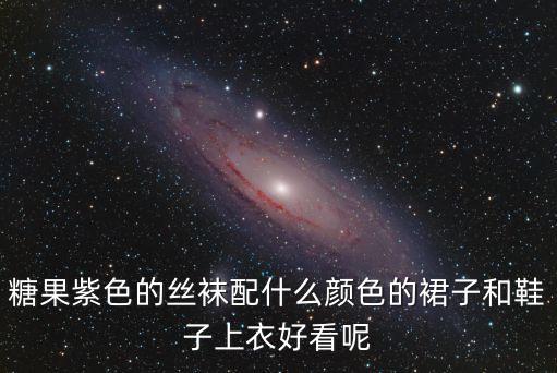 糖果紫色的絲襪配什么顏色的裙子和鞋子上衣好看呢