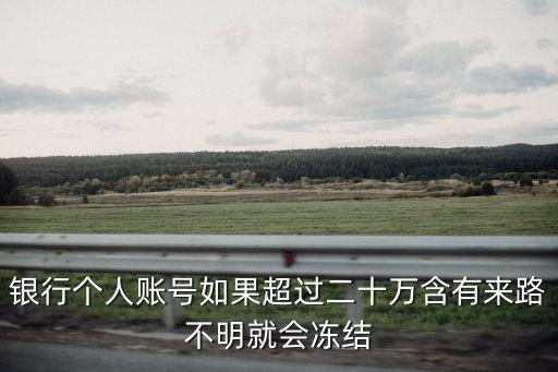 銀行個人賬號如果超過二十萬含有來路不明就會凍結