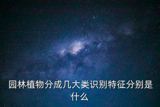  園林植物分成幾大類識別特征分別是什么