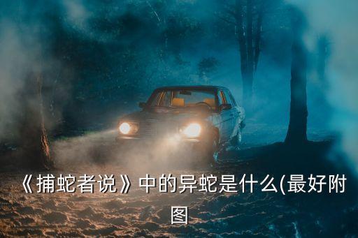 永州之野產(chǎn)異蛇,這些蛇有何來頭?
