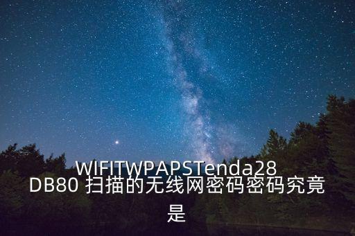 WIFITWPAPSTenda28DB80 掃描的無線網密碼密碼究竟是