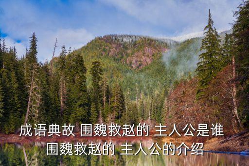 成語典故 圍魏救趙的 主人公是誰 圍魏救趙的 主人公的介紹