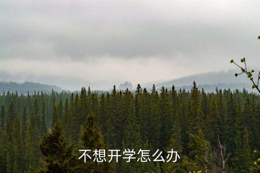 不想開學，不想開學怎么辦