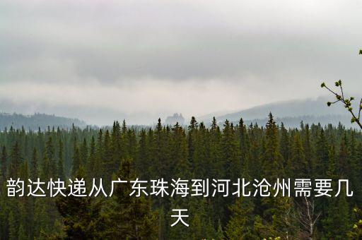 東莞到滄州韻達快遞幾天，韻達快遞從廣東珠海到河北滄州需要幾天