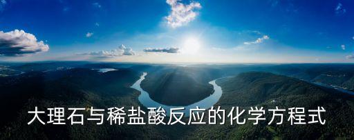 大理石與稀鹽酸反應(yīng)的化學(xué)方程式