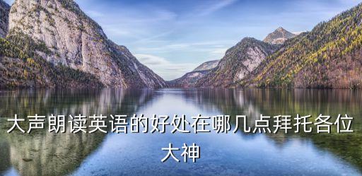 大聲朗讀英語的好處在哪幾點拜托各位大神