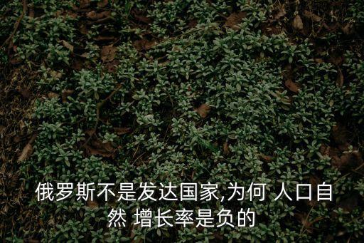  俄羅斯不是發達國家,為何 人口自然 增長率是負的