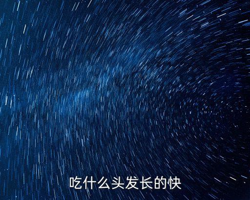 吃什么頭發(fā)長(zhǎng)的快