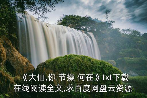 《大仙,你 節操 何在》txt下載在線閱讀全文,求百度網盤云資源