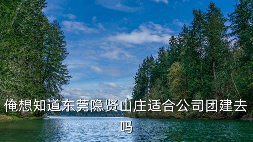東莞適合多人團建的地方，請問東莞莞城有什么地方可以組織公司團建的