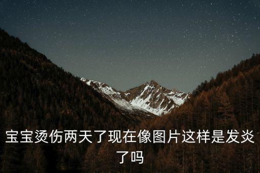 寶寶燙傷兩天了現在像圖片這樣是發炎了嗎