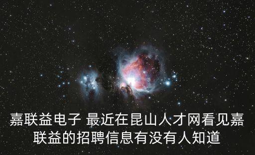 嘉聯益電子 最近在昆山人才網看見嘉聯益的招聘信息有沒有人知道