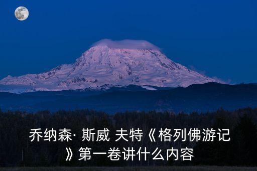  喬納森· 斯威 夫特《格列佛游記》第一卷講什么內容