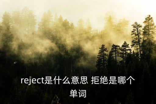 rejects，reject是什么意思 拒絕是哪個單詞