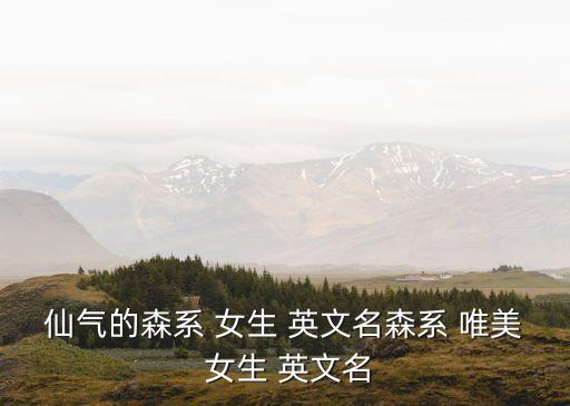 仙氣的森系 女生 英文名森系 唯美 女生 英文名