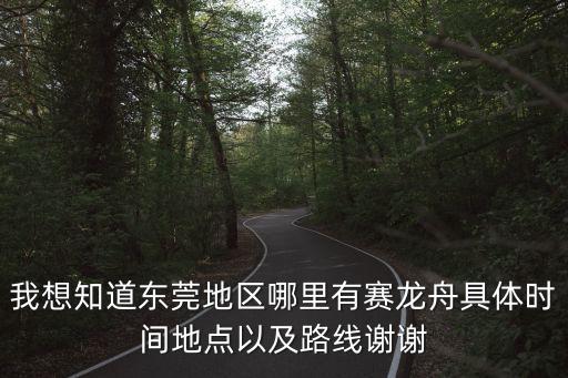 我想知道東莞地區哪里有賽龍舟具體時間地點以及路線謝謝