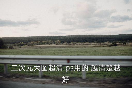 二次元大圖超清 ps用的 越清楚越好